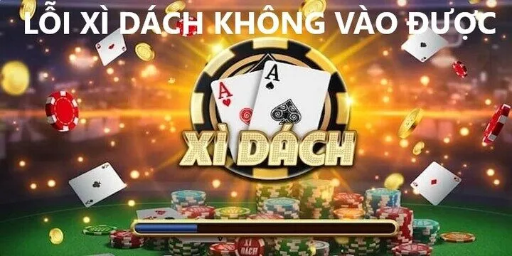 Nguyên nhân dẫn đến Lỗi Xì dách Không Vào Được