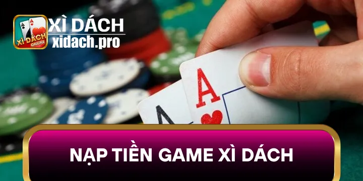 Nạp tiền game Xì dách hướng dẫn từ A đến Z cho người mới
