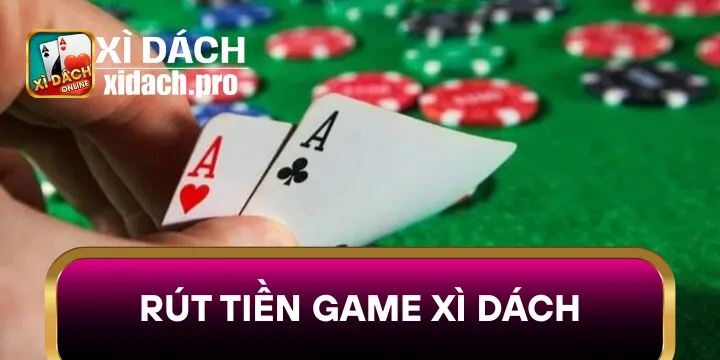 Rút Tiền game Xì dách nhận thưởng thuận tiện 24/7 cực chất