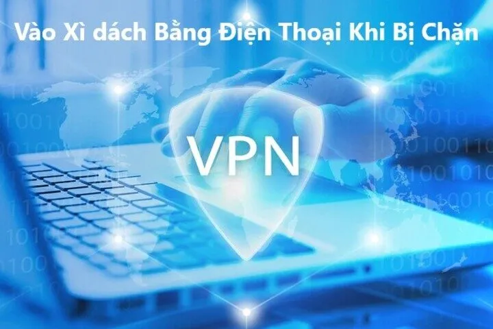 Tiện ích khi Vào Xì dách Bằng Điện Thoại Khi Bị Chặn