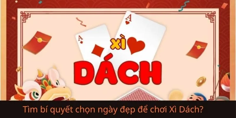 Tại sao người chơi đi tìm bí quyết chọn ngày đẹp để chơi Xì Dách?