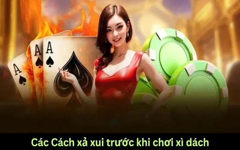 8cách xả xui trước khi chơi xì dách bạn nên biết