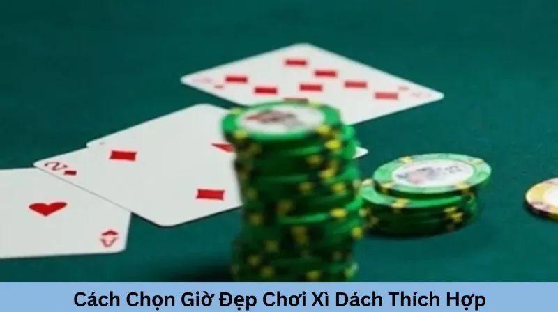 Cách chọn giờ đẹp chơi xì dách vào những lúc thích hợp