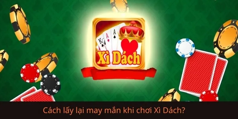 Cách lấy lại may mắn khi chơi Xì Dách được người chơi lâu năm chia sẻ