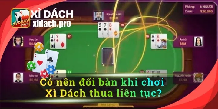 Có nên đổi bàn khi chơi Xì Dách thua liên tục? Góc nhìn thực tế từ cao thủ