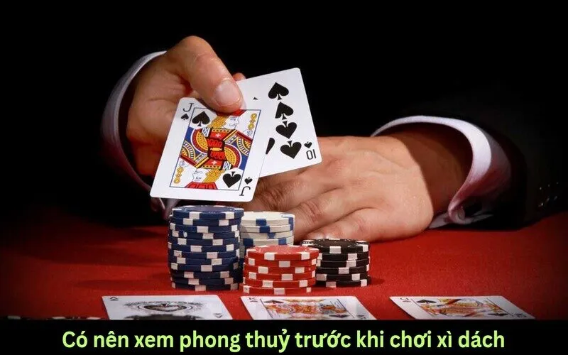 Có nên xem phong thuỷ trước khi chơi xì dách? Góc nhìn thú vị khi chơi bài