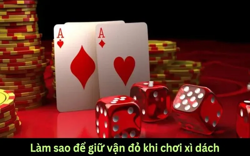 Giữ vận đỏ khi chơi xì dách là gì?