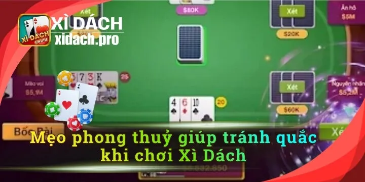 Mẹo phong thuỷ giúp tránh quắc khi chơi Xì Dách được cao thủ bật mí