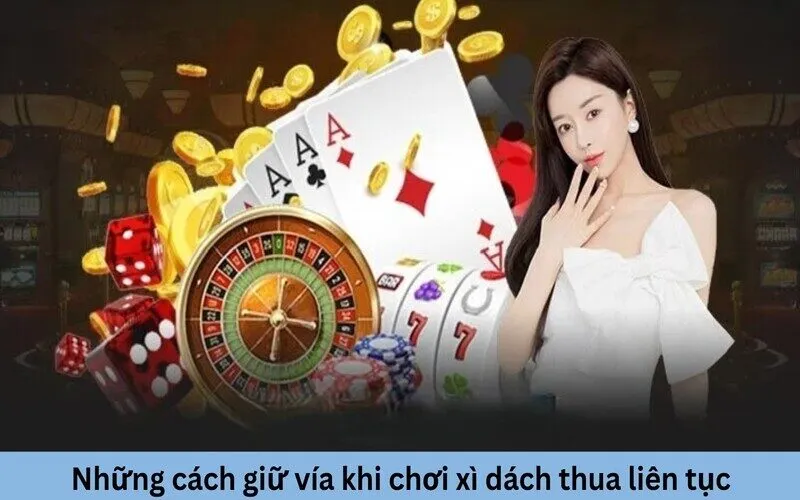Cách giữ vía khi chơi xì dách thua liên tục như thế nào?
